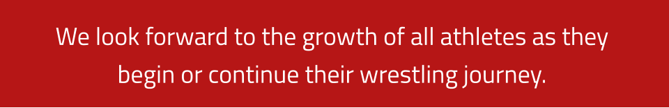 We look forward to the growth of all athletes as they begin or continue their wrestling journey.